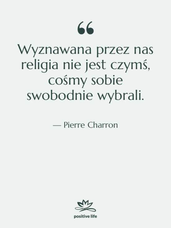Cytat: Pierre Charron - Wyznawana przez nas religia nie&hellip;