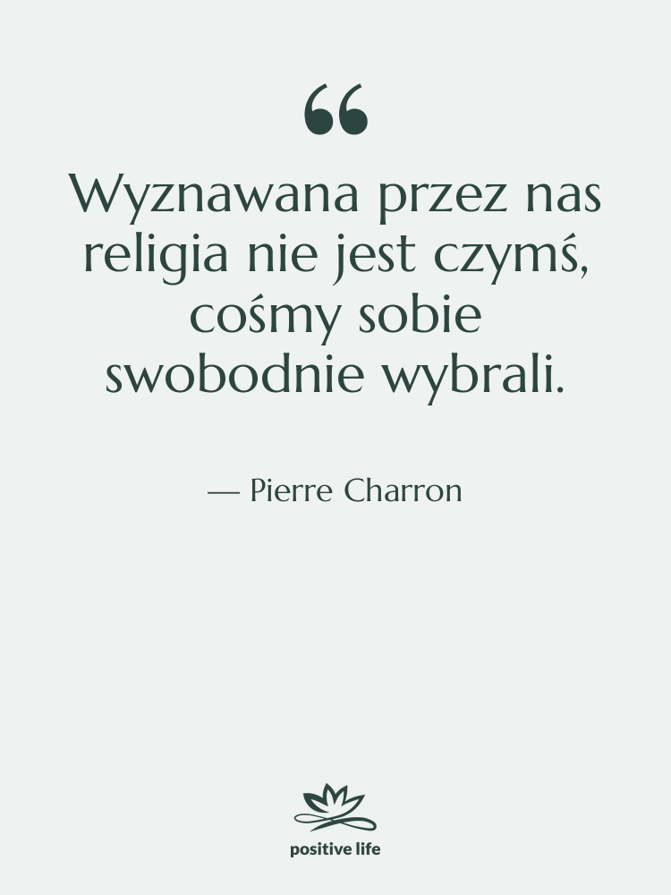 Cytat: Pierre Charron - Wyznawana przez nas religia nie&hellip;