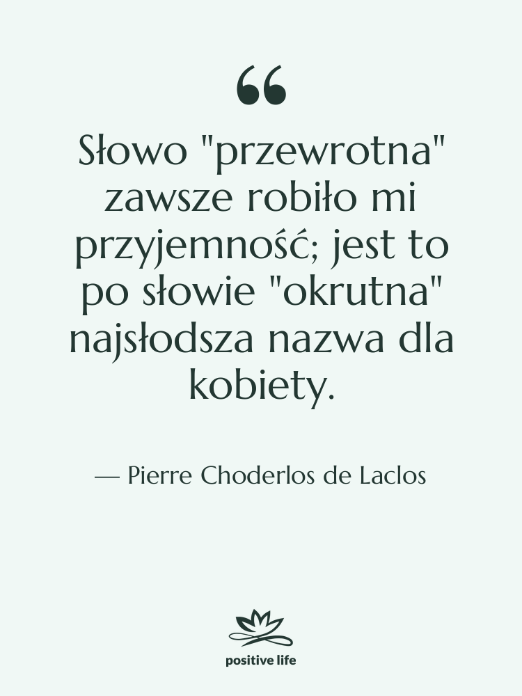 Cytat: Pierre Choderlos de Laclos - Słowo "przewrotna" zawsze robiło mi&hellip;