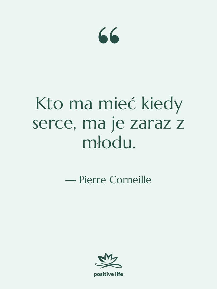 Cytat: Pierre Corneille - Kto ma mieć kiedy serce,&hellip;