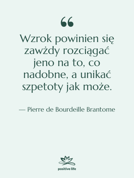 Cytat: Pierre de Bourdeille Brantome - Wzrok powinien się zawżdy rozciągać&hellip;