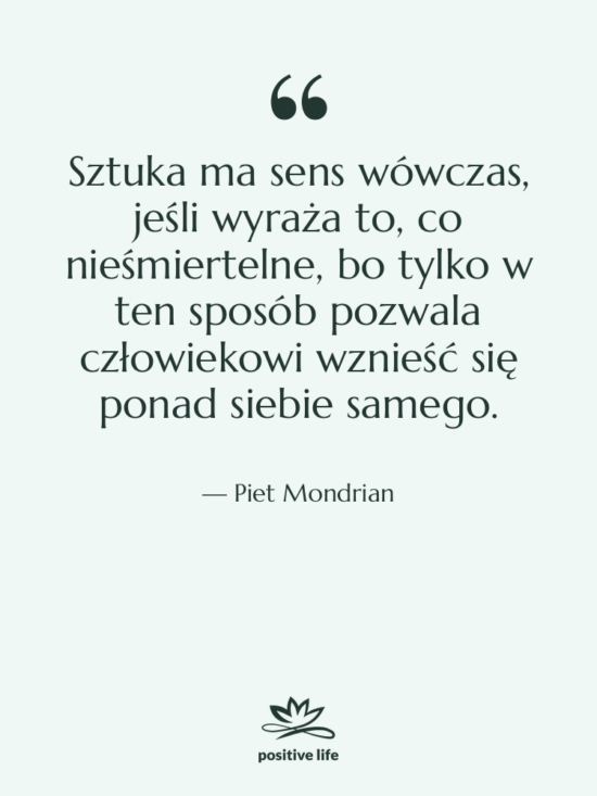 Cytat: Piet Mondrian - Sztuka ma sens wówczas, jeśli&hellip;