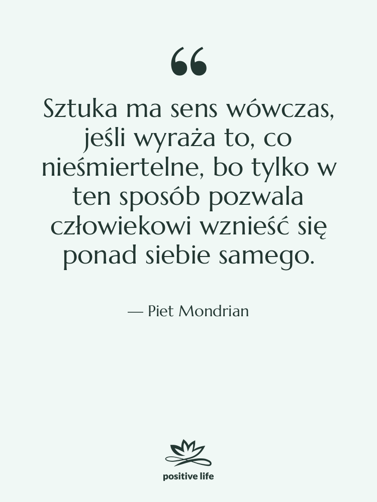Cytat: Piet Mondrian - Sztuka ma sens wówczas, jeśli&hellip;