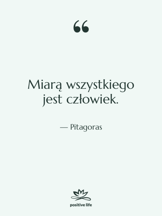 Cytat: Pitagoras - Miarą wszystkiego jest człowiek.