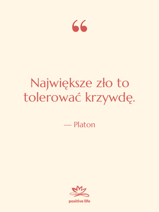 Cytat: Platon - Największe zło to tolerować krzywdę.
