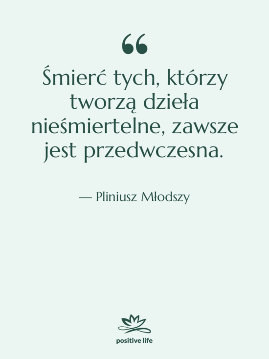 Cytat: Pliniusz Młodszy - Śmierć tych, którzy tworzą dzieła&hellip;