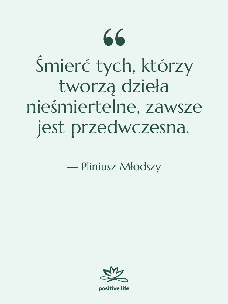 Cytat: Pliniusz Młodszy - Śmierć tych, którzy tworzą dzieła&hellip;