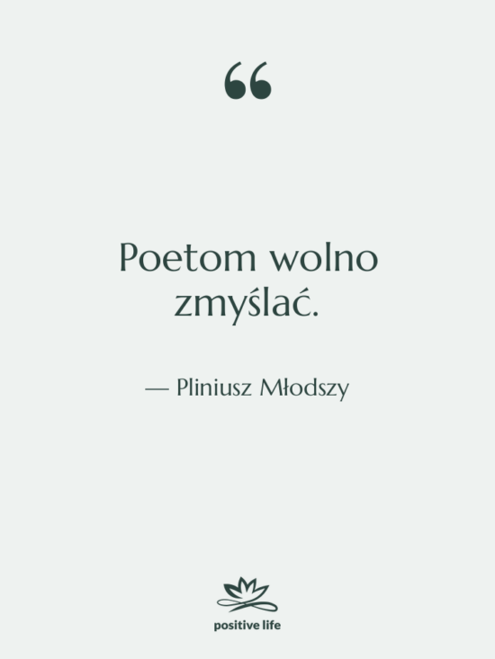 Cytat: Pliniusz Młodszy - Poetom wolno zmyślać.