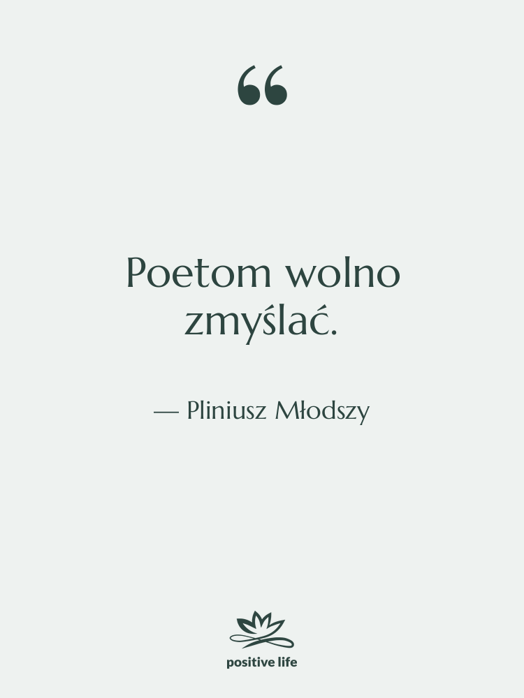 Cytat: Pliniusz Młodszy - Poetom wolno zmyślać.
