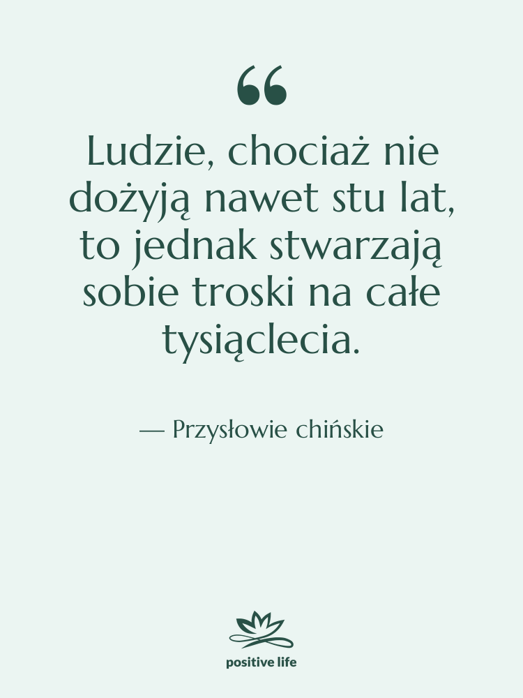 Cytat: Przysłowie chińskie - Ludzie, chociaż nie dożyją nawet&hellip;