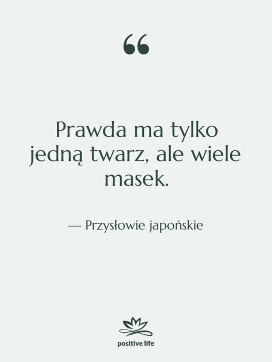 Cytat: Przysłowie japońskie - Prawda ma tylko jedną twarz,&hellip;