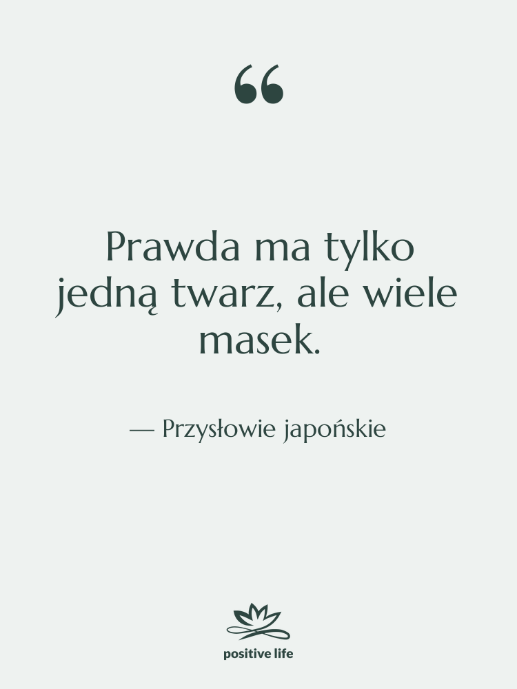 Cytat: Przysłowie japońskie - Prawda ma tylko jedną twarz,&hellip;
