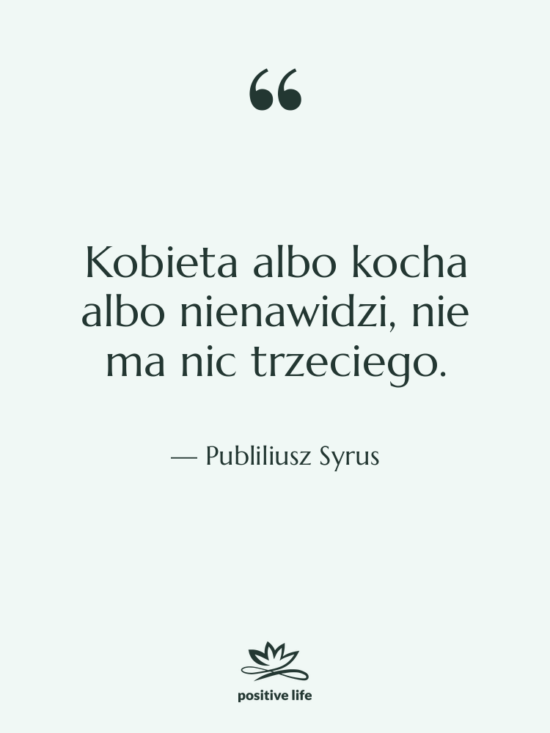 Cytat: Publiliusz Syrus - Kobieta albo kocha albo nienawidzi,&hellip;