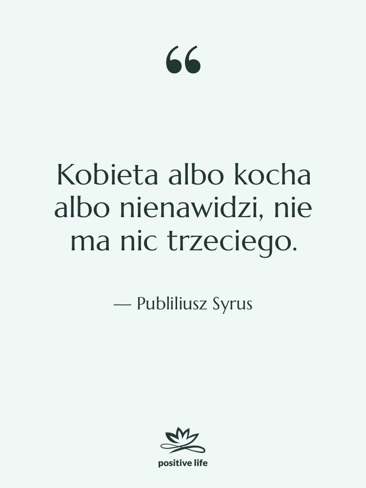 Cytat: Publiliusz Syrus - Kobieta albo kocha albo nienawidzi,&hellip;