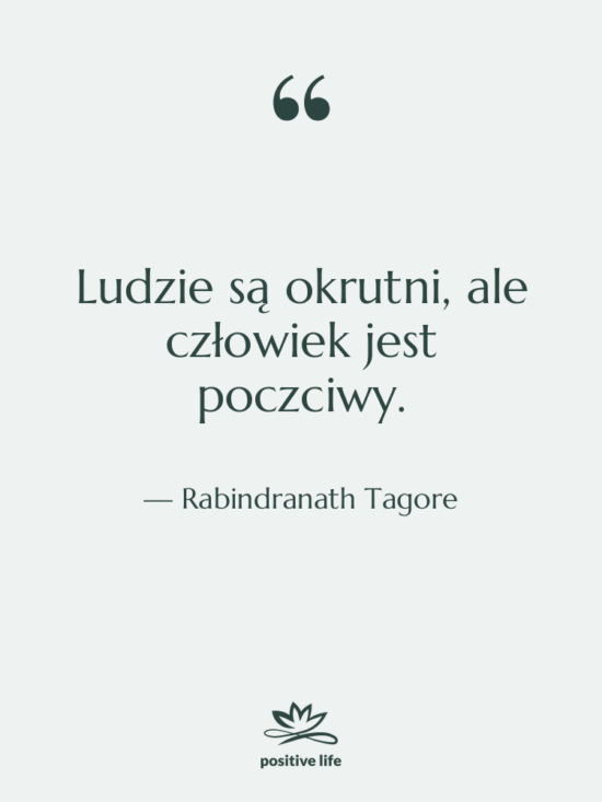 Cytat: Rabindranath Tagore - Ludzie są okrutni, ale człowiek&hellip;