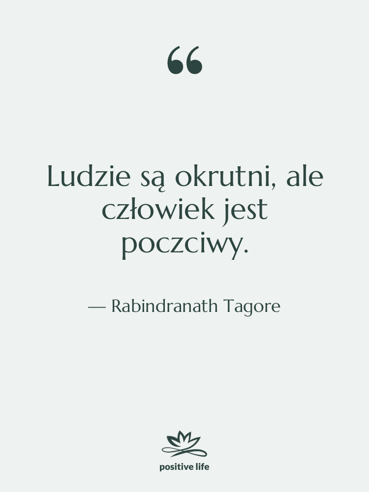 Cytat: Rabindranath Tagore - Ludzie są okrutni, ale człowiek&hellip;
