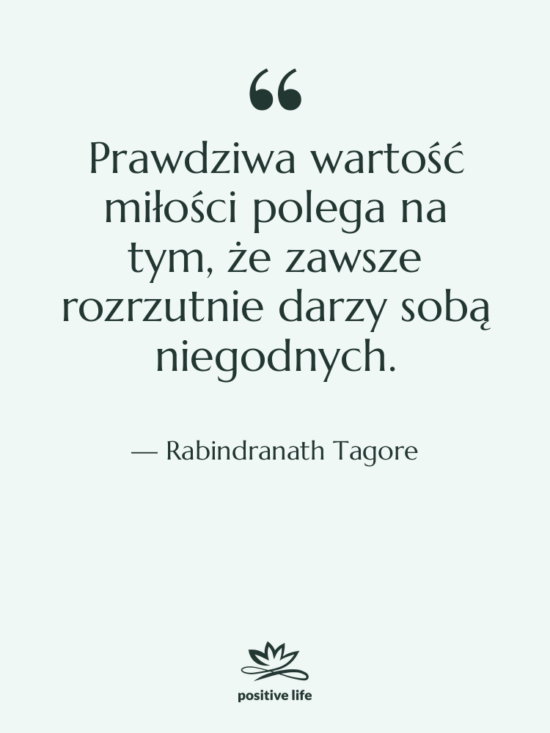 Cytat: Rabindranath Tagore - Prawdziwa wartość miłości polega na&hellip;