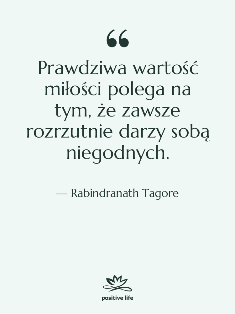 Cytat: Rabindranath Tagore - Prawdziwa wartość miłości polega na&hellip;