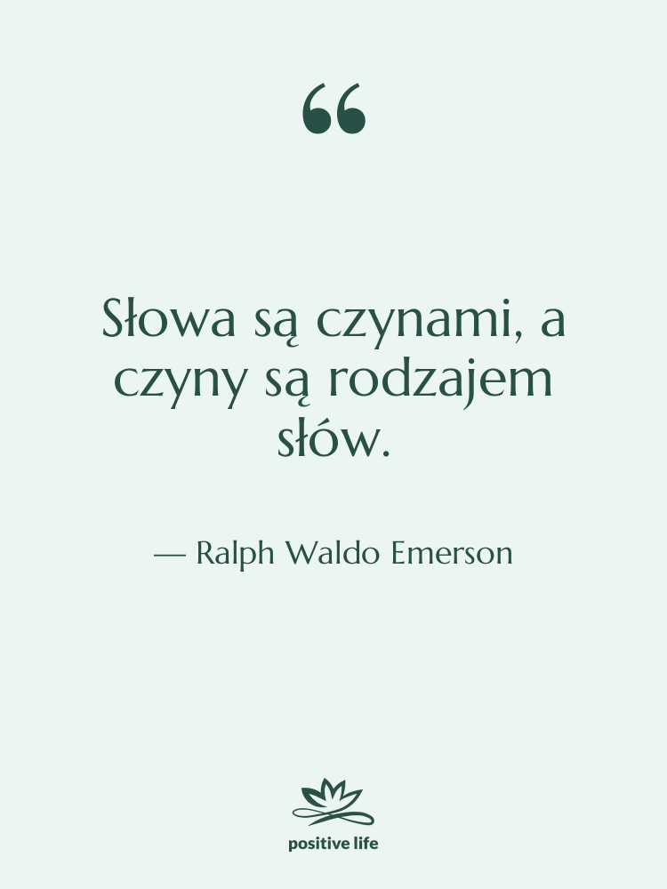 Cytat: Ralph Waldo Emerson - Słowa są czynami, a czyny&hellip;