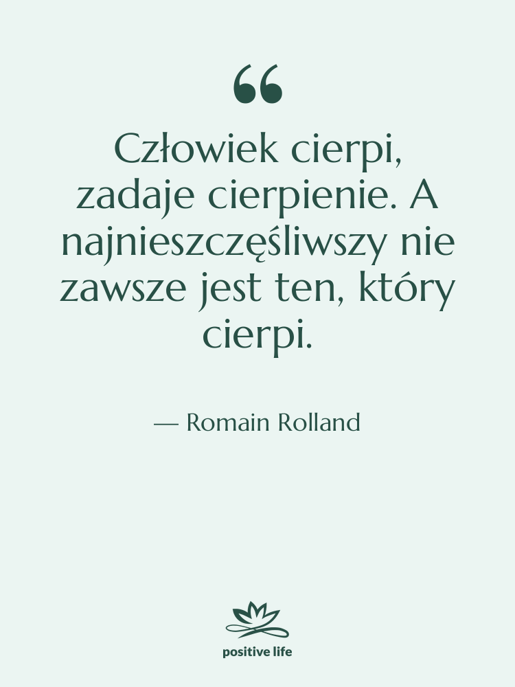 Cytat: Romain Rolland - Człowiek cierpi, zadaje cierpienie. A&hellip;