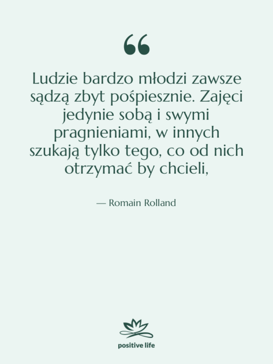 Cytat: Romain Rolland - Ludzie bardzo młodzi zawsze sądzą&hellip;