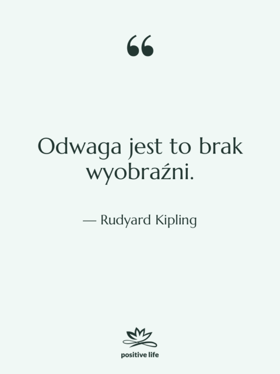 Cytat: Rudyard Kipling - Odwaga jest to brak wyobraźni.