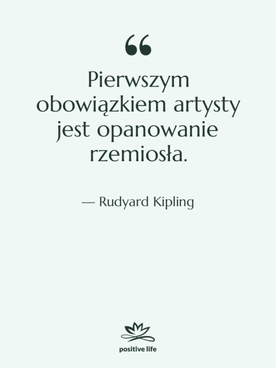 Cytat: Rudyard Kipling - Pierwszym obowiązkiem artysty jest opanowanie&hellip;