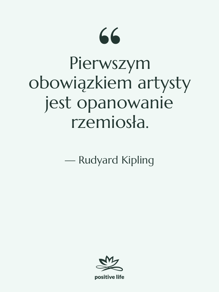 Cytat: Rudyard Kipling - Pierwszym obowiązkiem artysty jest opanowanie&hellip;