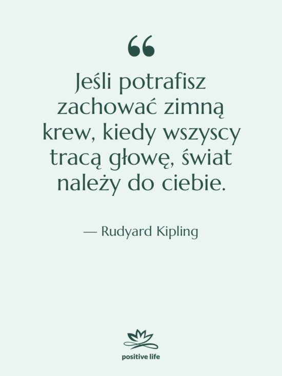 Cytat: Rudyard Kipling - Jeśli potrafisz zachować zimną krew,&hellip;