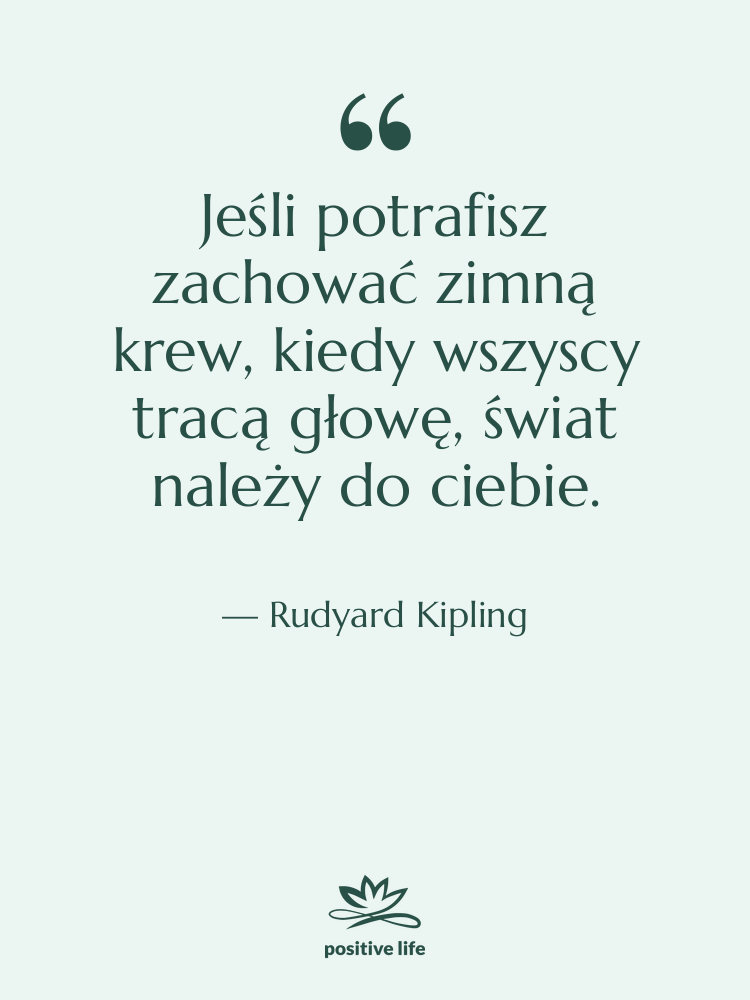 Cytat: Rudyard Kipling - Jeśli potrafisz zachować zimną krew,&hellip;