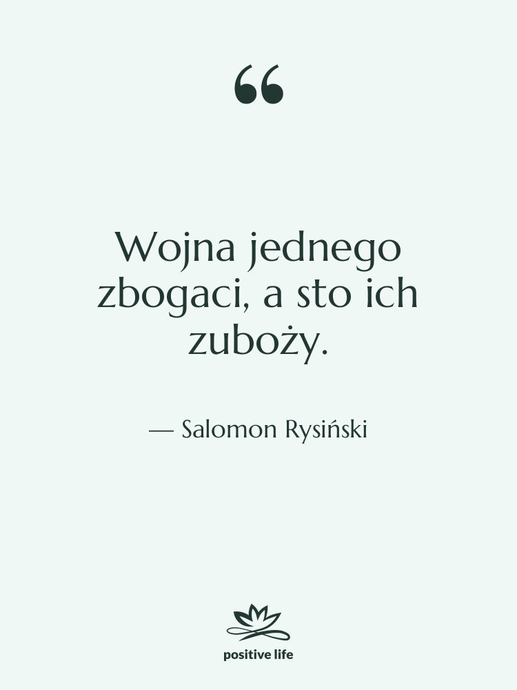 Cytat: Salomon Rysiński - Wojna jednego zbogaci, a sto&hellip;
