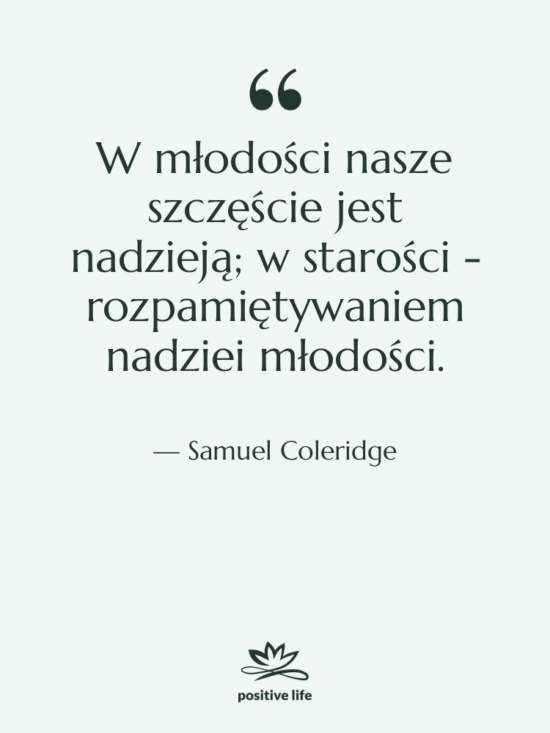 Cytat: Samuel Coleridge - W młodości nasze szczęście jest&hellip;