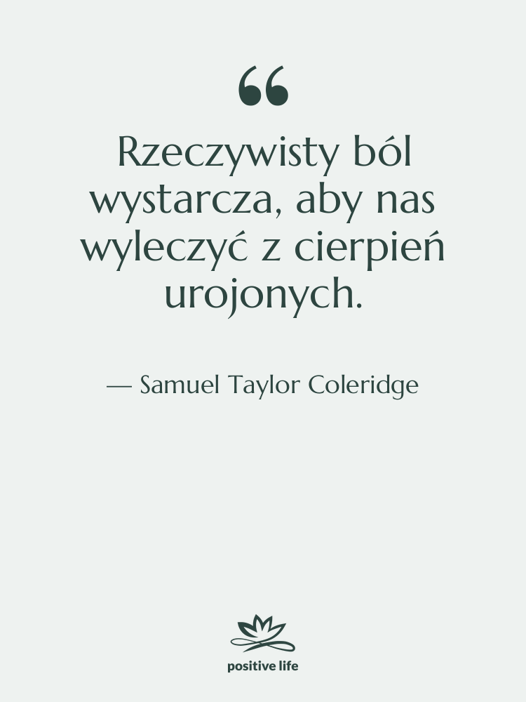 Cytat: Samuel Taylor Coleridge - Rzeczywisty ból wystarcza, aby nas&hellip;