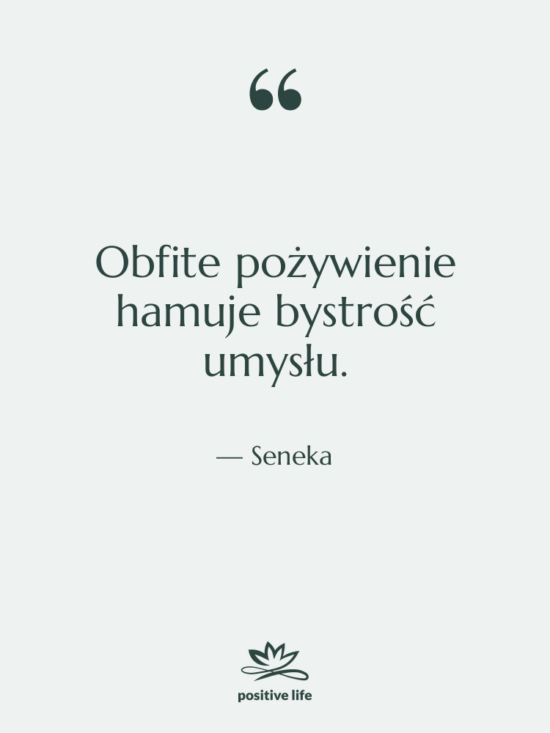 Cytat: Seneka - Obfite pożywienie hamuje bystrość umysłu.