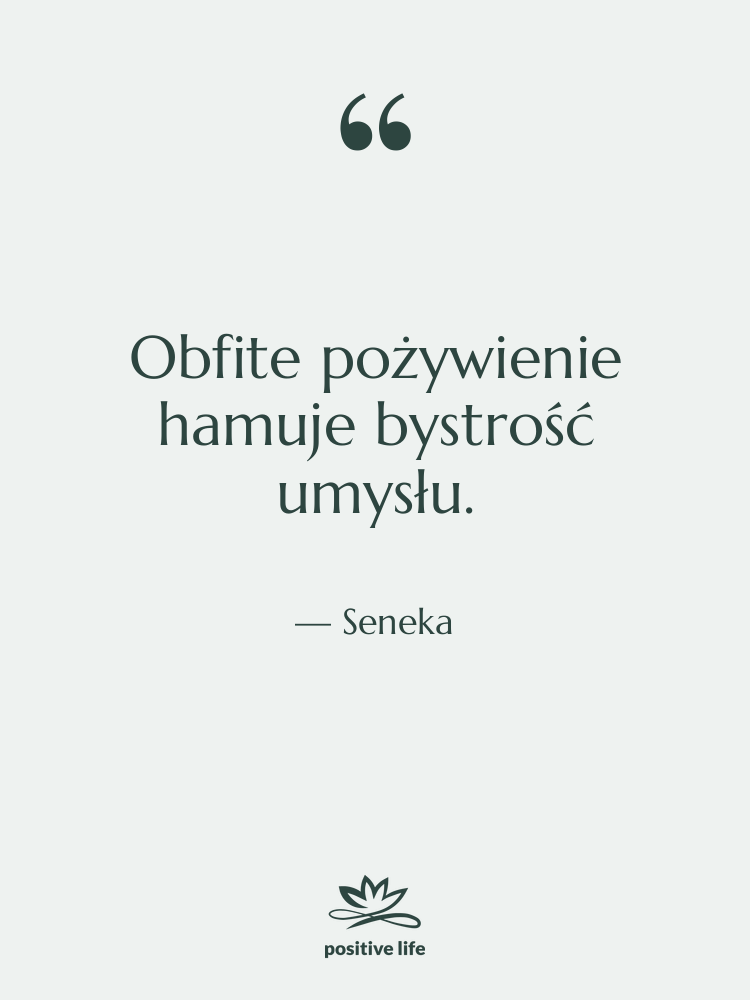 Cytat: Seneka - Obfite pożywienie hamuje bystrość umysłu.