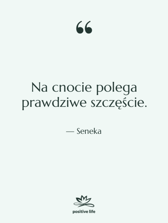 Cytat: Seneka - Na cnocie polega prawdziwe szczęście.