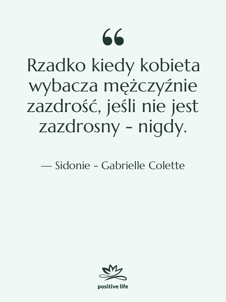 Cytat: Sidonie - Gabrielle Colette - Rzadko kiedy kobieta wybacza mężczyźnie&hellip;