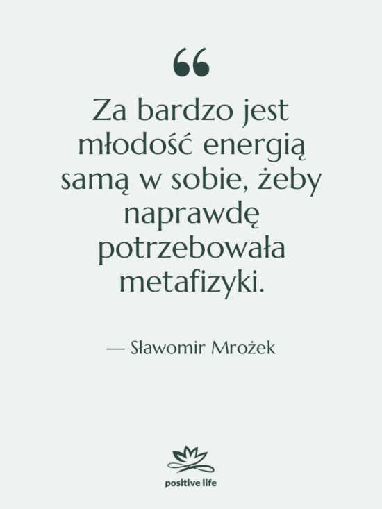 Cytat: Sławomir Mrożek - Za bardzo jest młodość energią&hellip;