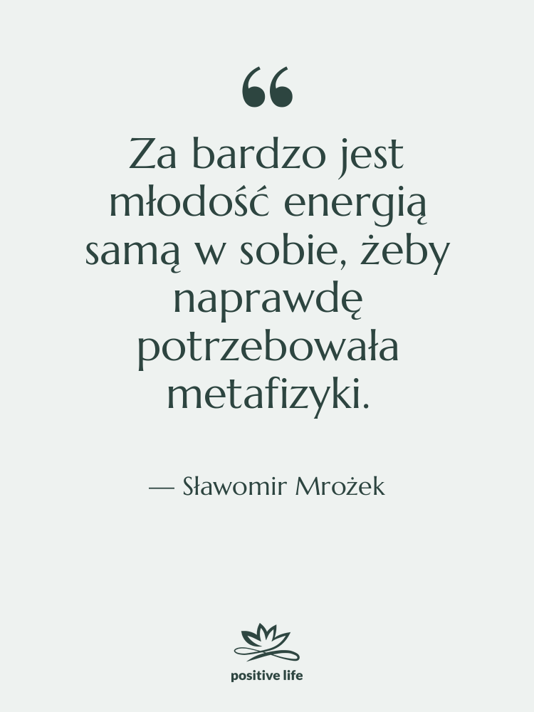 Cytat: Sławomir Mrożek - Za bardzo jest młodość energią&hellip;