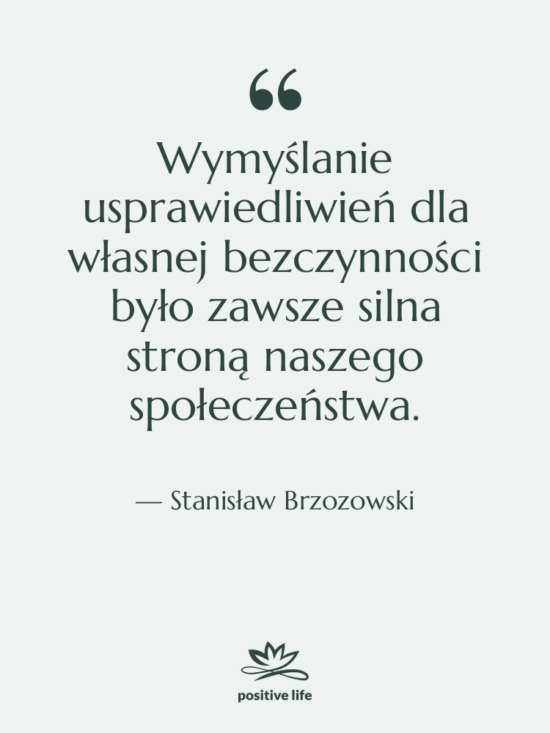 Cytat: Stanisław Brzozowski - Wymyślanie usprawiedliwień dla własnej bezczynności&hellip;