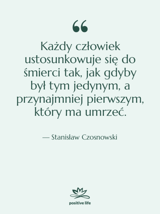 Cytat: Stanisław Czosnowski - Każdy człowiek ustosunkowuje się do&hellip;