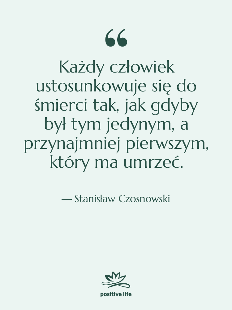 Cytat: Stanisław Czosnowski - Każdy człowiek ustosunkowuje się do&hellip;