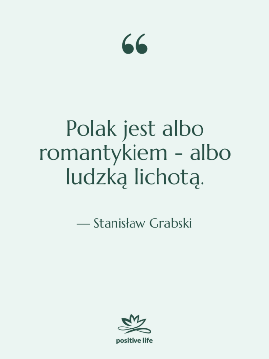 Cytat: Stanisław Grabski - Polak jest albo romantykiem -&hellip;