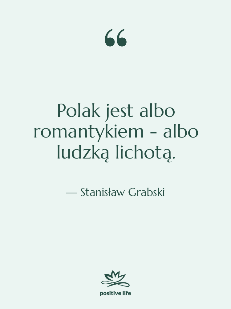 Cytat: Stanisław Grabski - Polak jest albo romantykiem -&hellip;