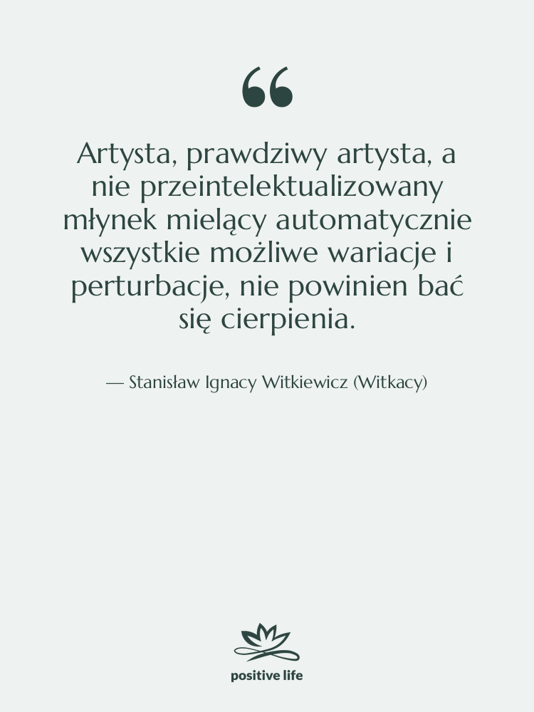 Cytat: Stanisław Ignacy Witkiewicz (Witkacy) - Artysta, prawdziwy artysta, a nie&hellip;