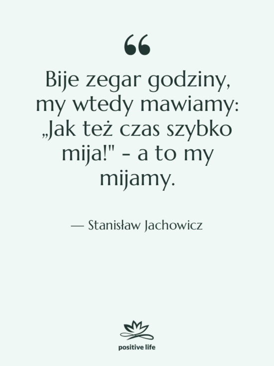 Cytat: Stanisław Jachowicz - Bije zegar godziny, my wtedy&hellip;