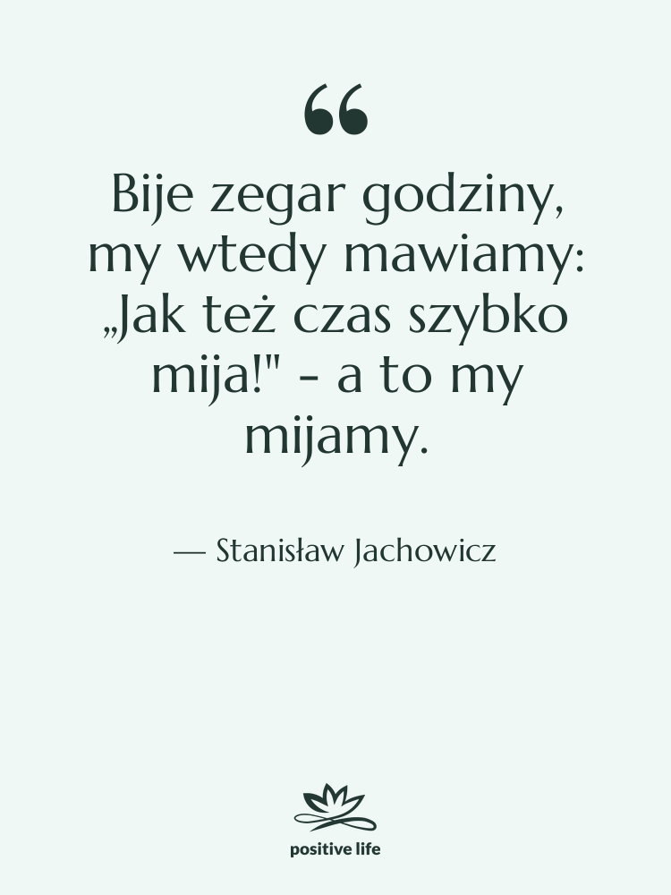 Cytat: Stanisław Jachowicz - Bije zegar godziny, my wtedy&hellip;