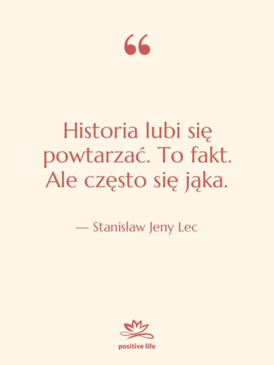 Cytat: Stanisław Jeny Lec - Historia lubi się powtarzać. To&hellip;