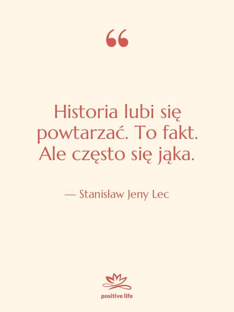 Cytat: Stanisław Jeny Lec - Historia lubi się powtarzać. To&hellip;