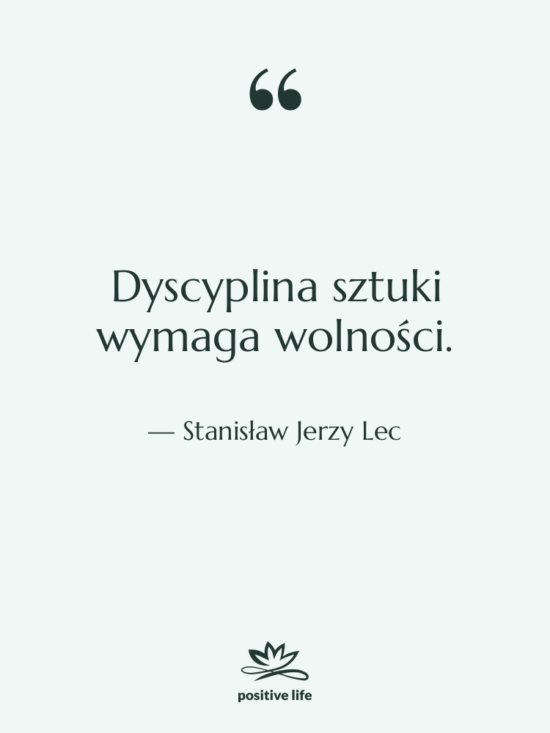Cytat: Stanisław Jerzy Lec - Dyscyplina sztuki wymaga wolności.